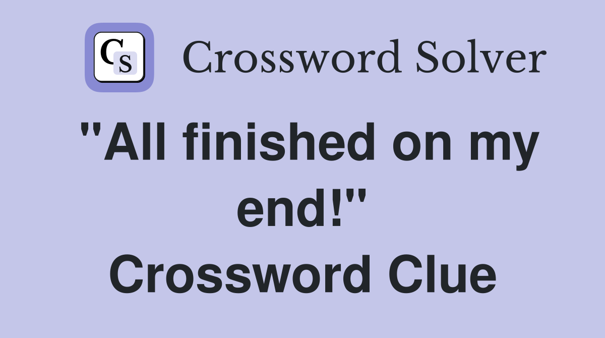 "All finished on my end!" Crossword Clue