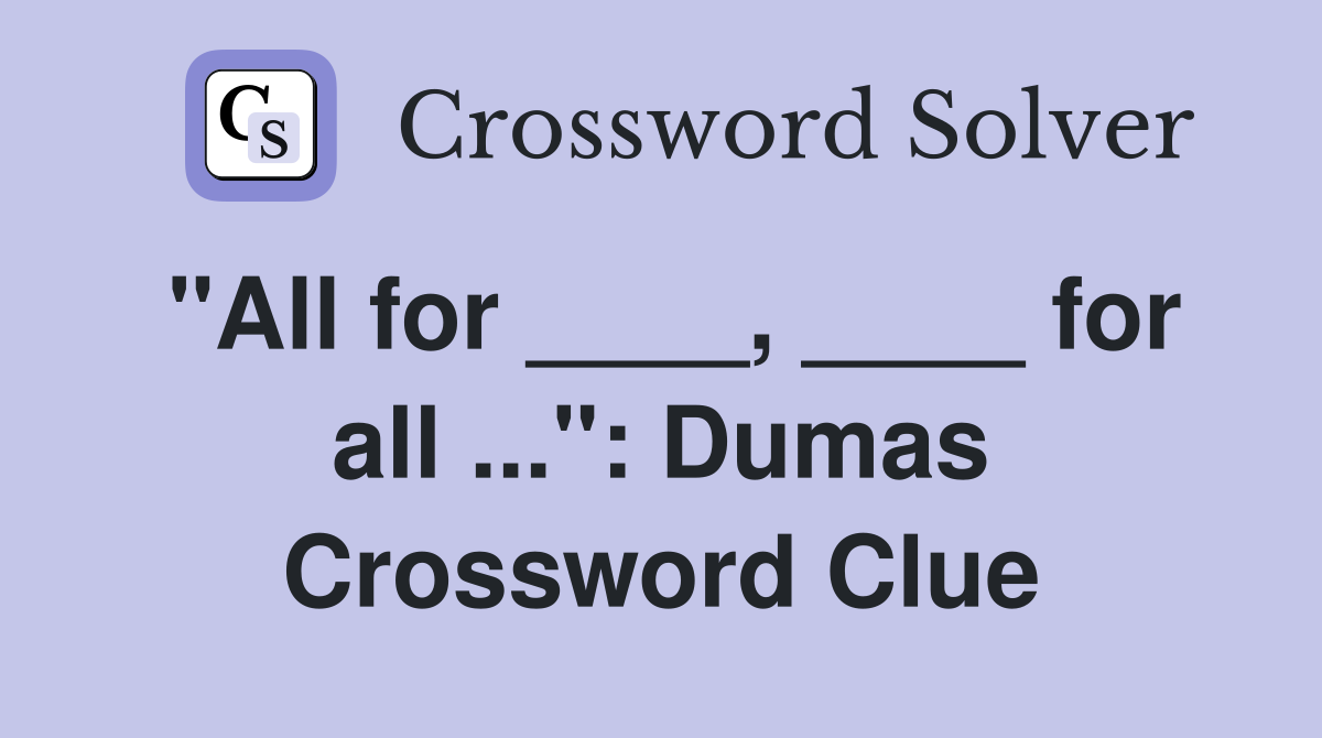 "All for ____, ____ for all ...": Dumas Crossword Clue