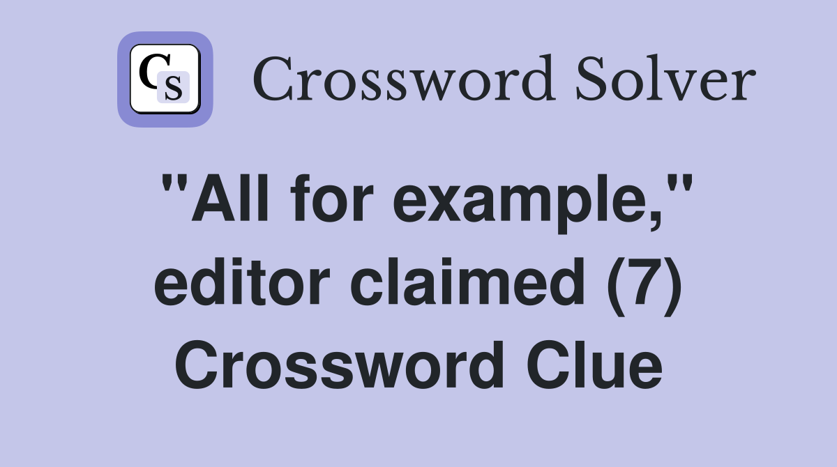 "All for example," editor claimed (7) Crossword Clue