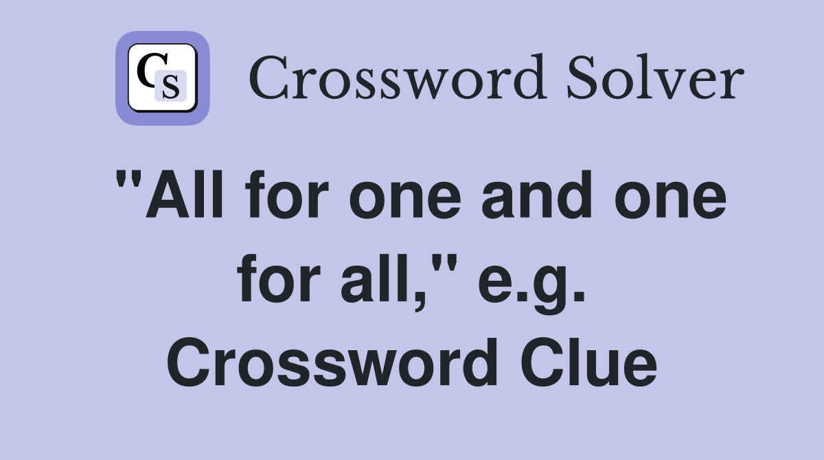 "All for one and one for all," e.g. Crossword Clue