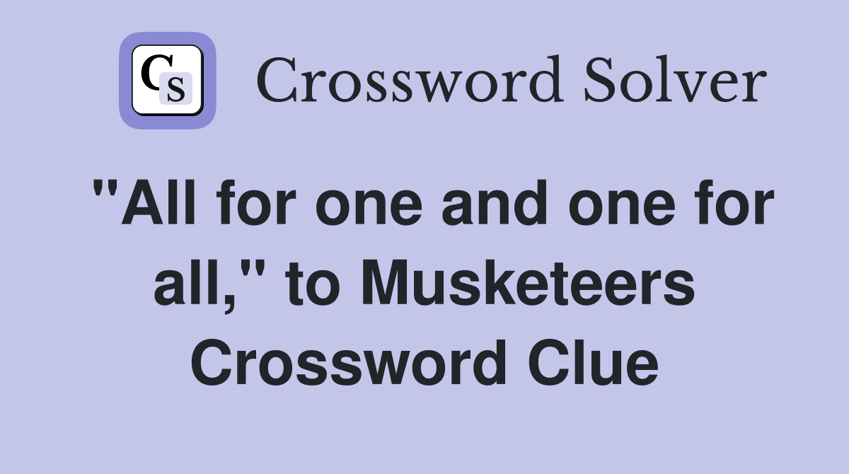 "All for one and one for all," to Musketeers Crossword Clue