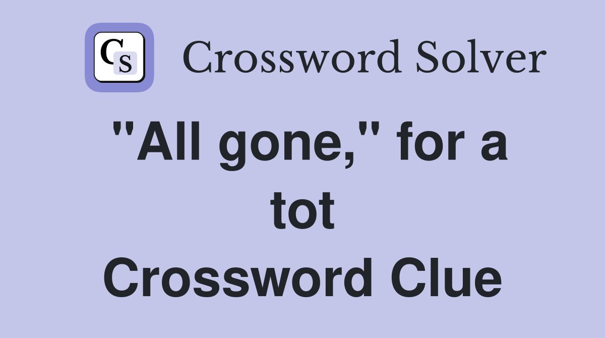 "All gone," for a tot Crossword Clue