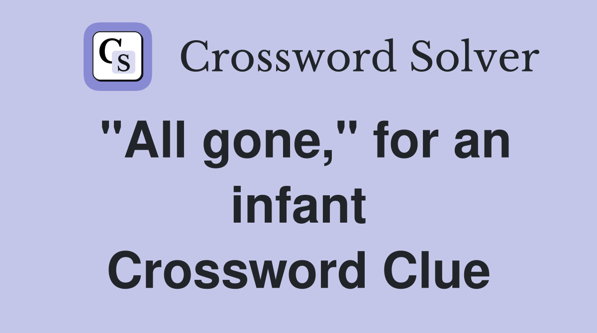 "All gone," for an infant Crossword Clue