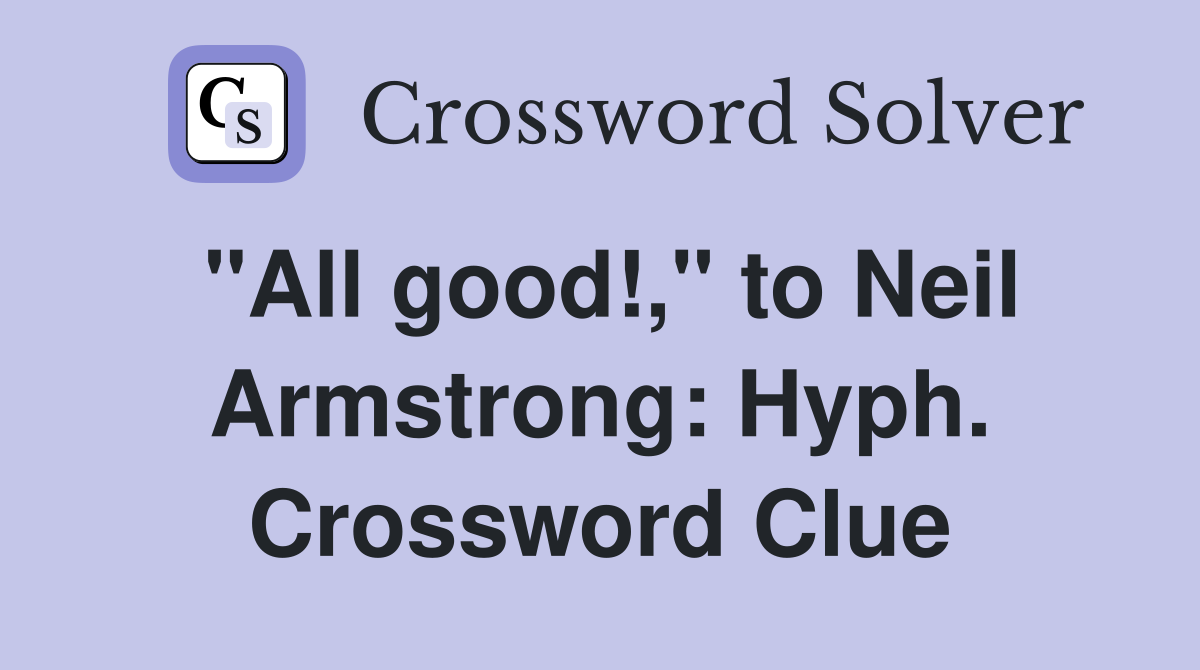 "All good!," to Neil Armstrong: Hyph. Crossword Clue