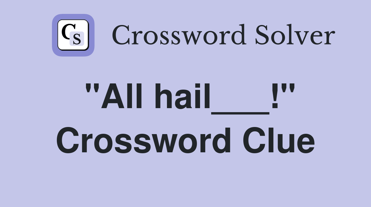 "All hail___!" Crossword Clue