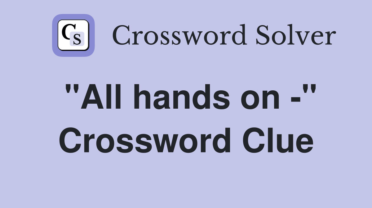 "All hands on -" Crossword Clue
