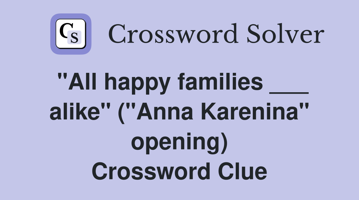 "All happy families ___ alike" ("Anna Karenina" opening) Crossword Clue
