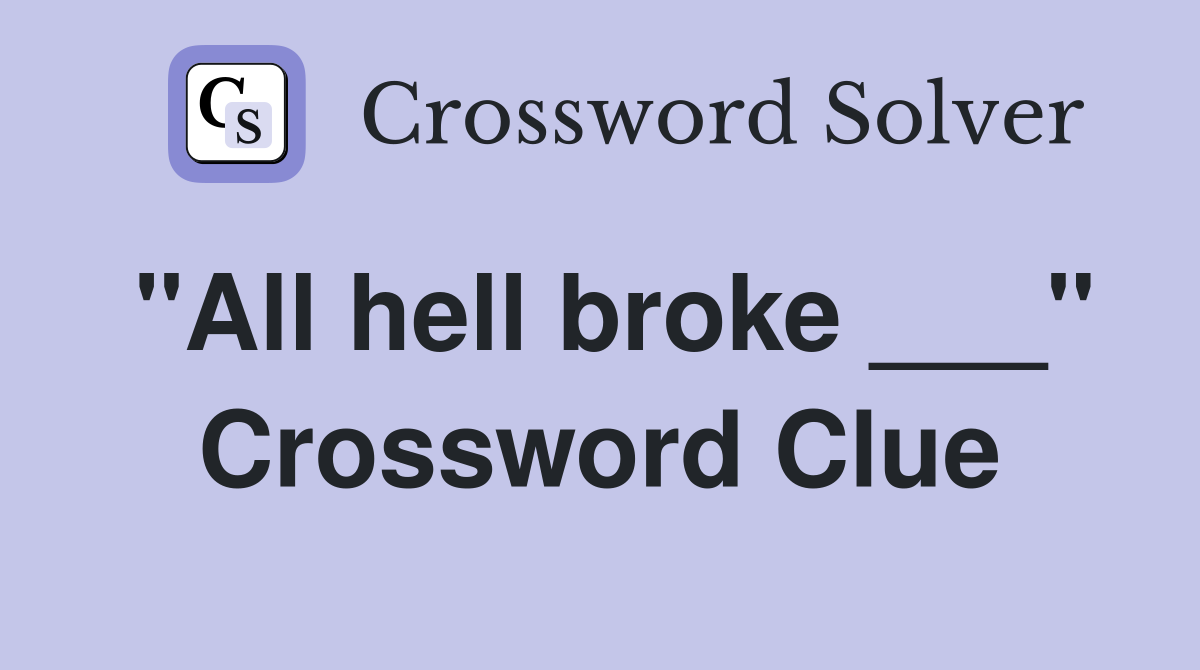 "All hell broke ___" Crossword Clue