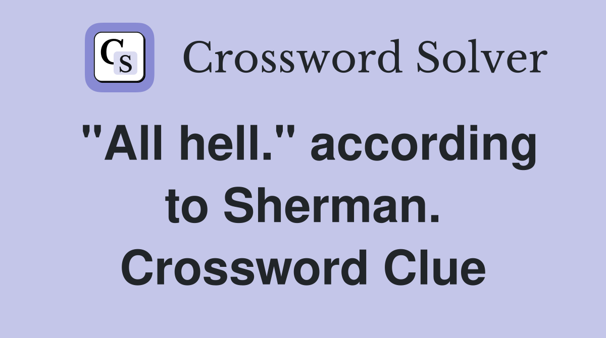 "All hell." according to Sherman. Crossword Clue