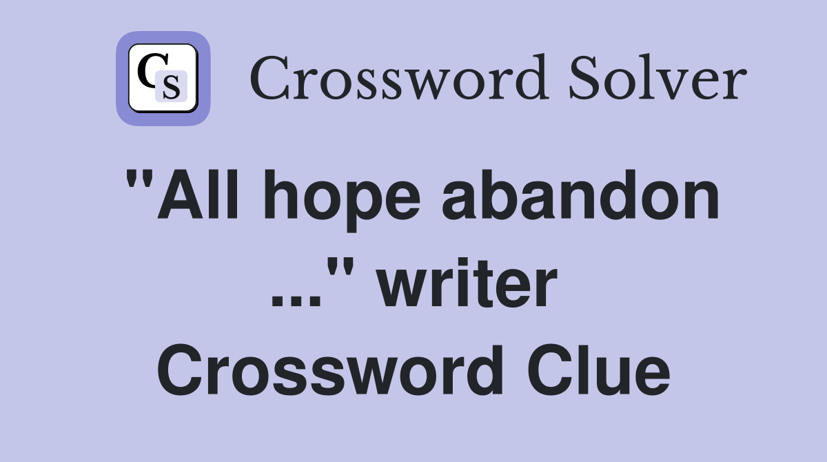 "All hope abandon ..." writer Crossword Clue