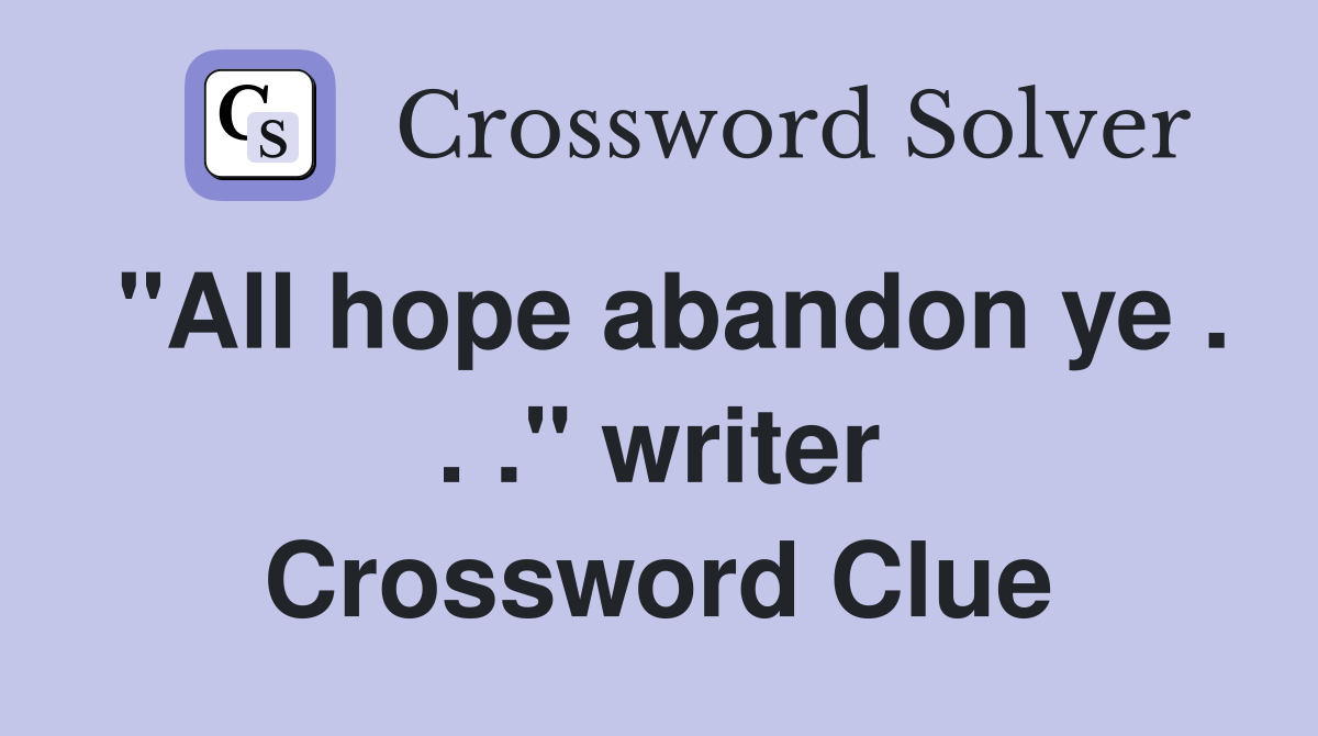 "All hope abandon ye . . ." writer Crossword Clue