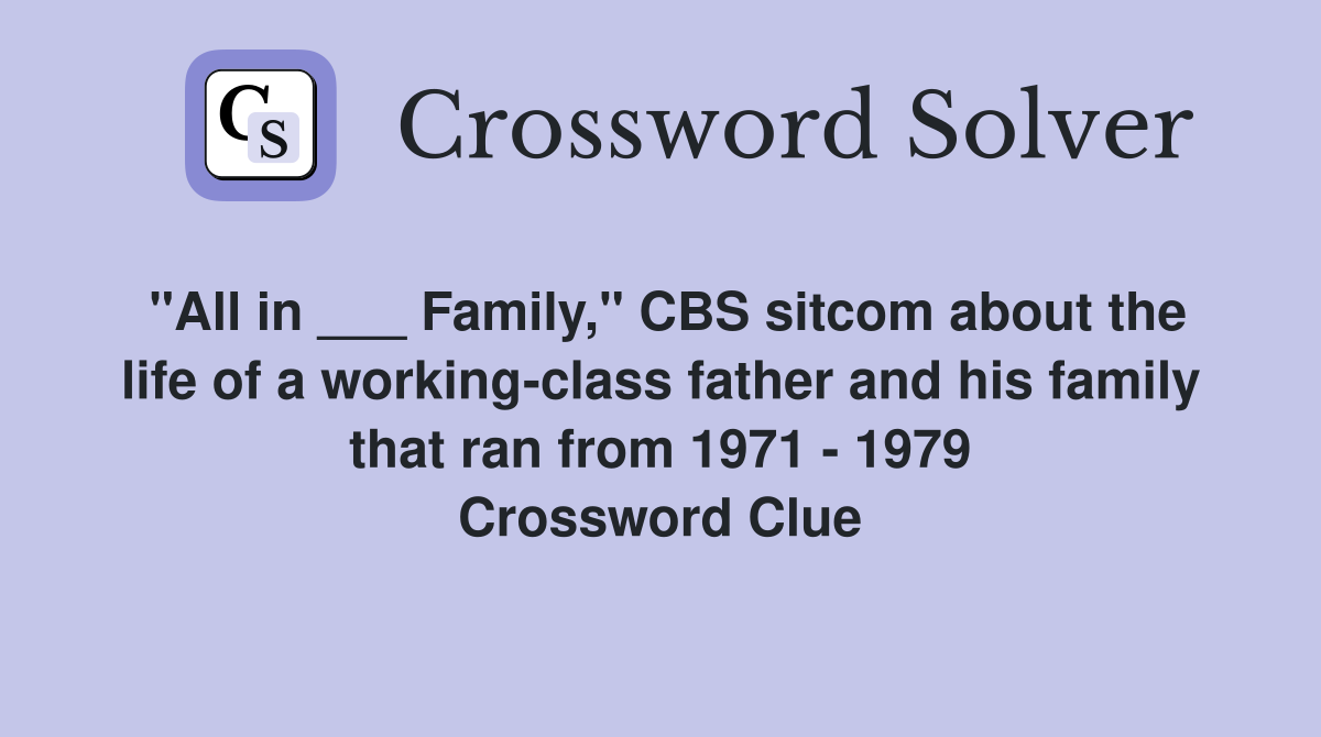 "All in ___ Family," CBS sitcom about the life of a working-class father and his family that ran from 1971 - 1979 Crossword Clue