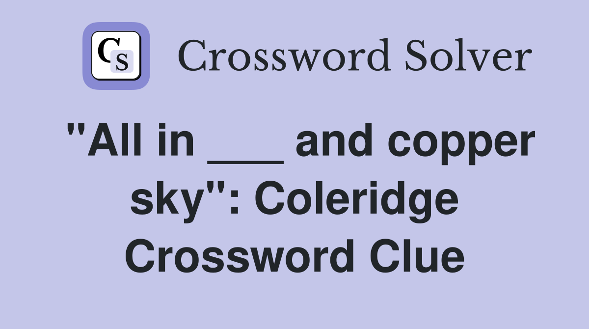 "All in ___ and copper sky": Coleridge Crossword Clue