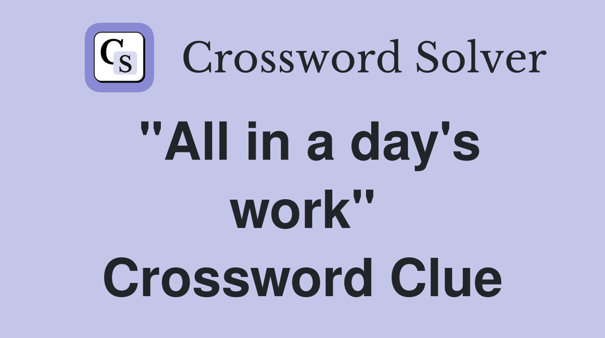 "All in a day's work" Crossword Clue