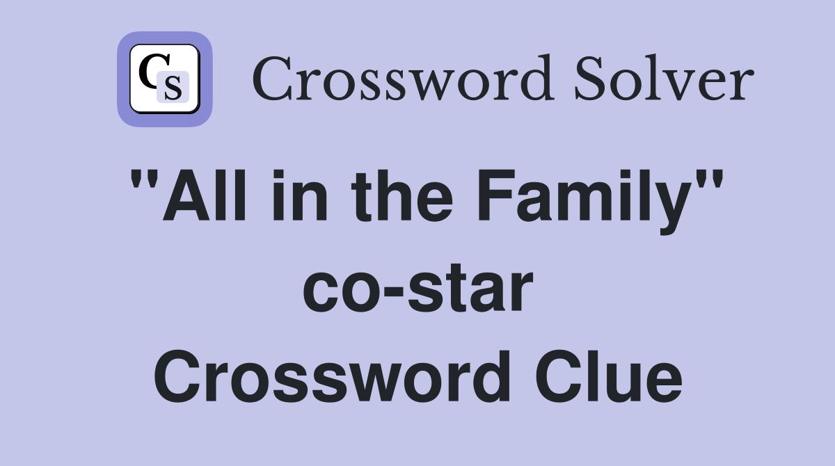 "All in the Family" co-star Crossword Clue