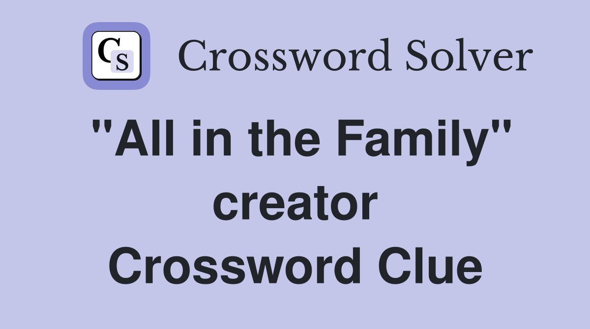 quot All in the Family quot creator Crossword Clue Answers Crossword Solver