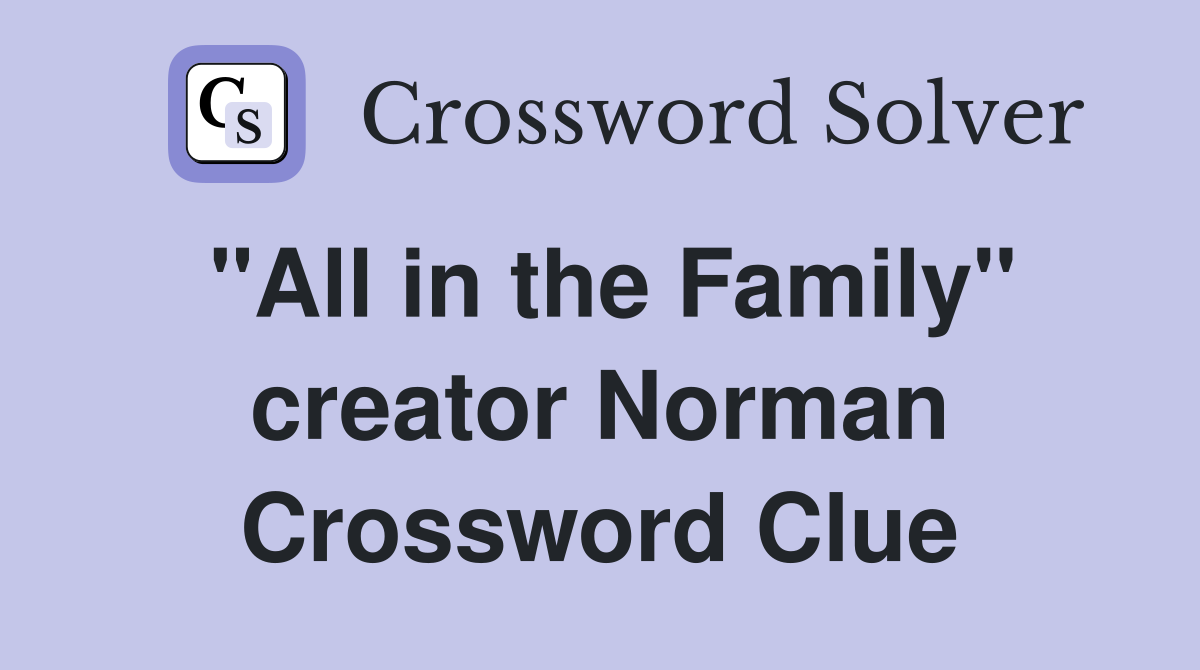 "All in the Family" creator Norman Crossword Clue