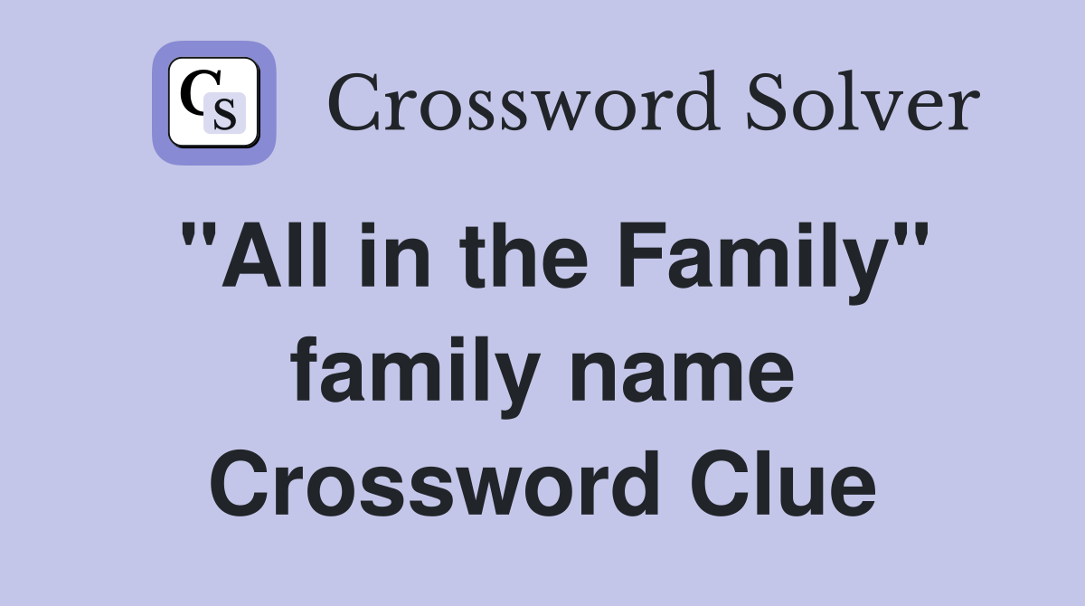 "All in the Family" family name Crossword Clue