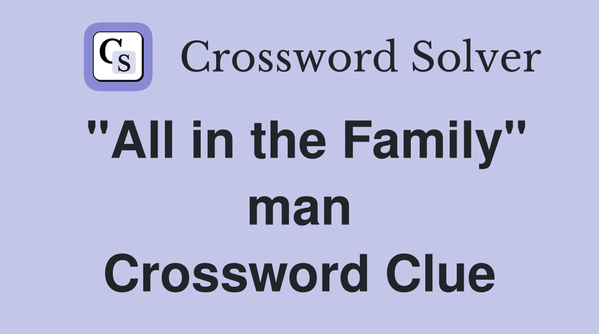 "All in the Family" man Crossword Clue