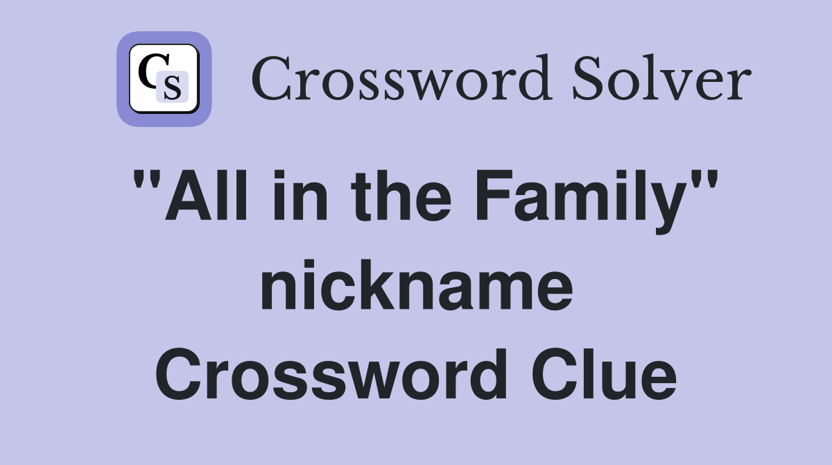 "All in the Family" nickname Crossword Clue