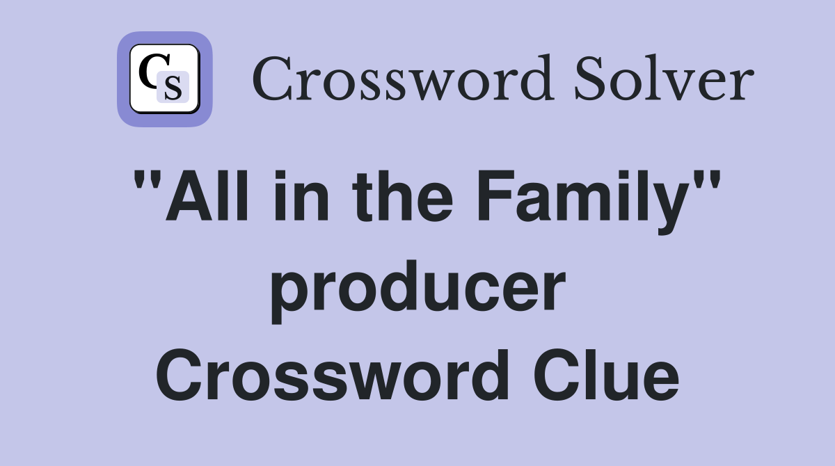 "All in the Family" producer Crossword Clue