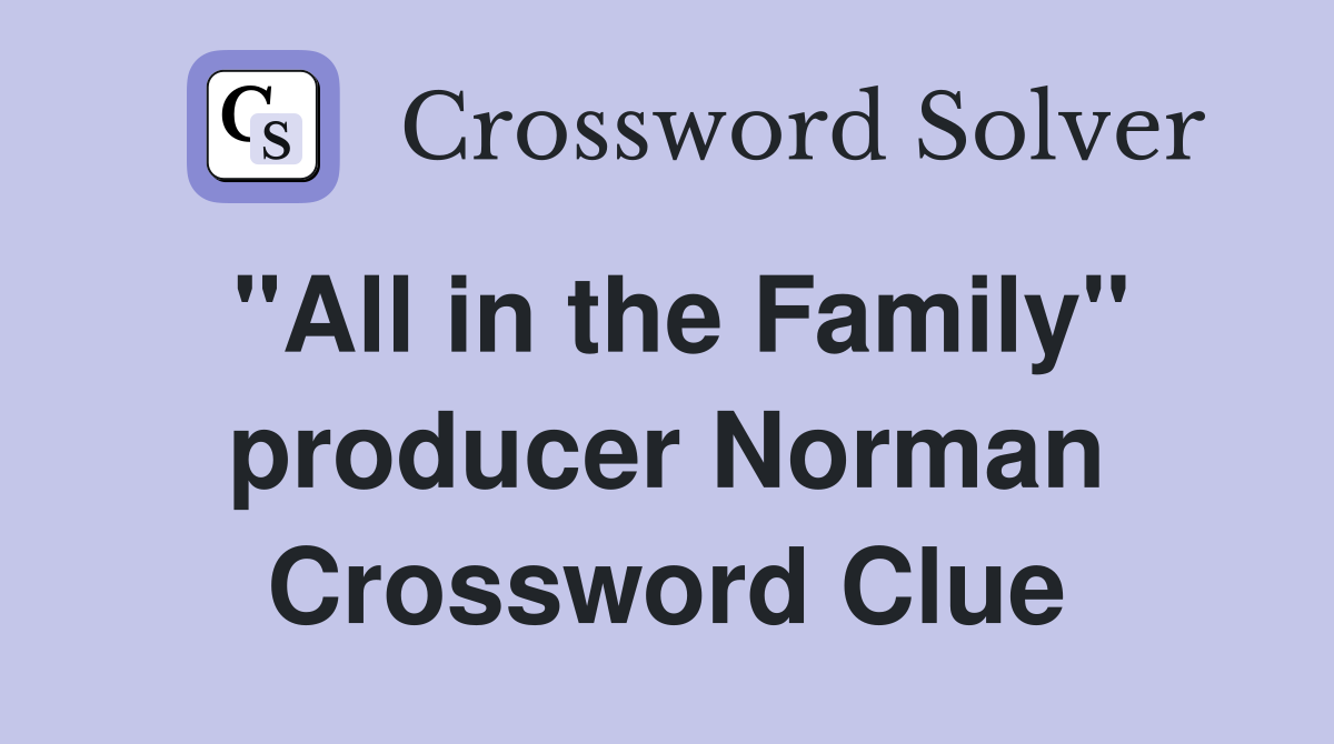 "All in the Family" producer Norman Crossword Clue