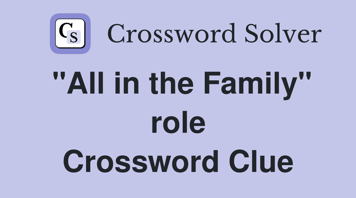 "All in the Family" role Crossword Clue