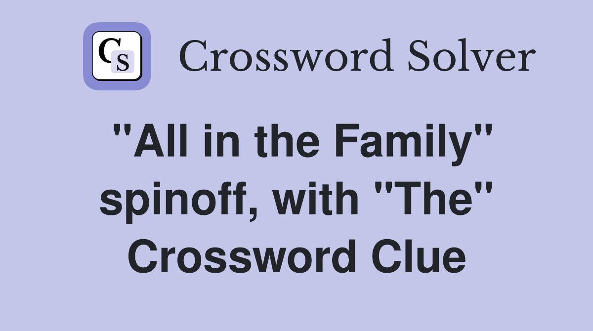 "All in the Family" spinoff, with "The" Crossword Clue