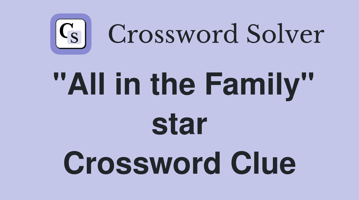 "All in the Family" star Crossword Clue