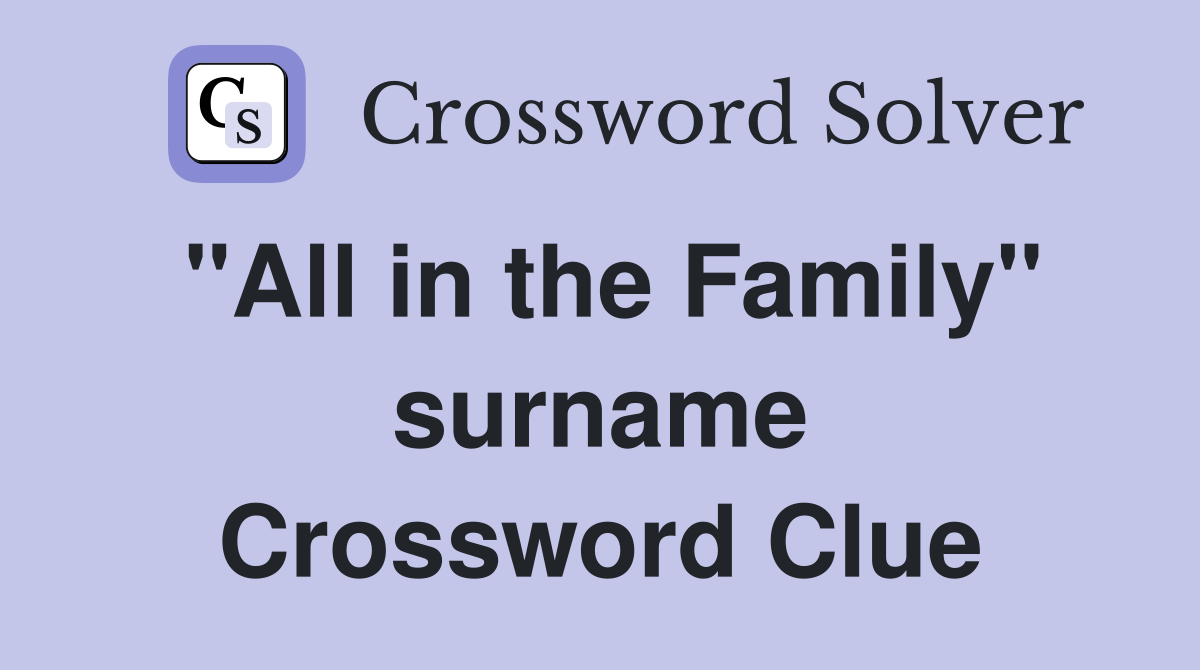 "All in the Family" surname Crossword Clue