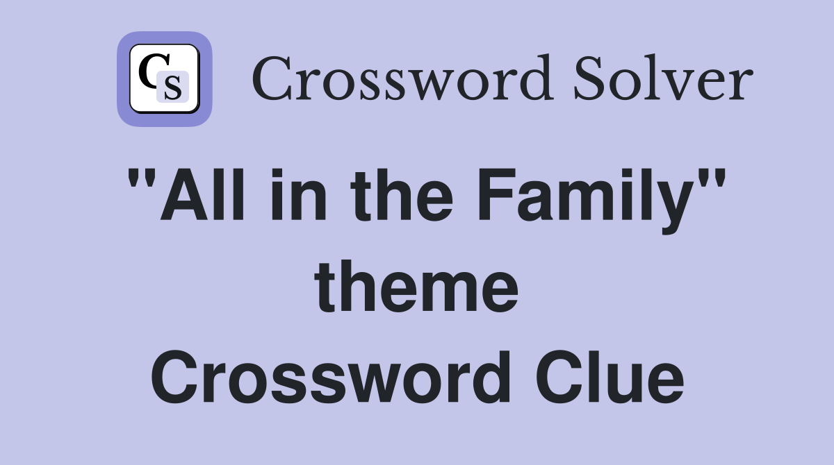 "All in the Family" theme Crossword Clue