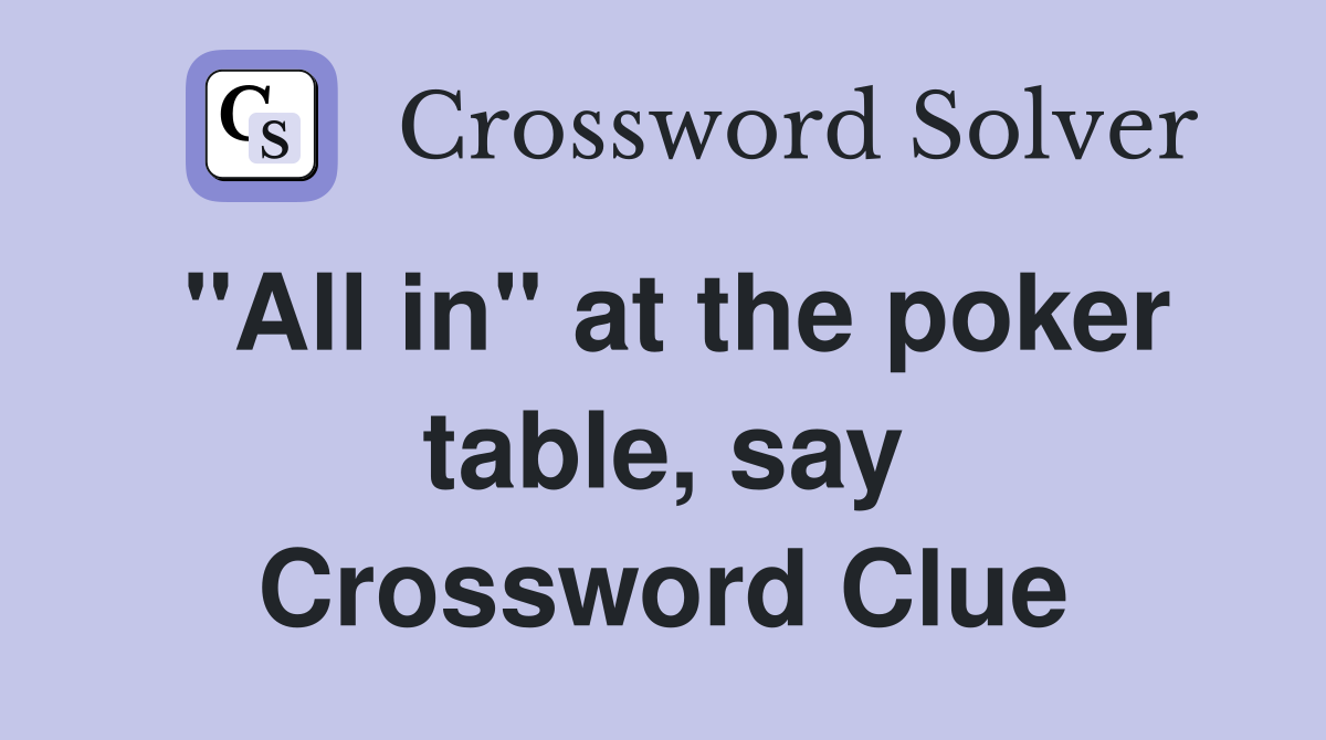 "All in" at the poker table, say Crossword Clue