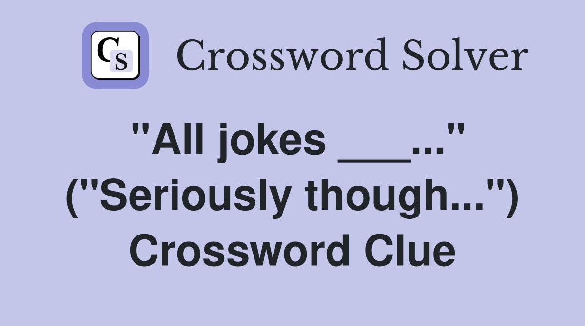 "All jokes ___..." ("Seriously though...") Crossword Clue