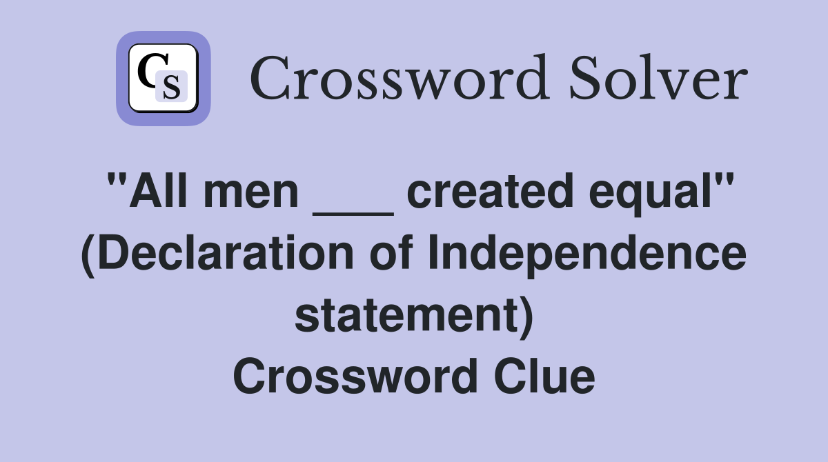 "All men ___ created equal" (Declaration of Independence statement) Crossword Clue