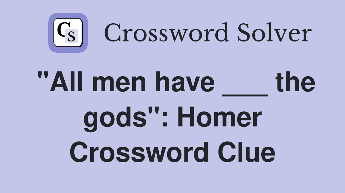 "All men have ___ the gods": Homer Crossword Clue