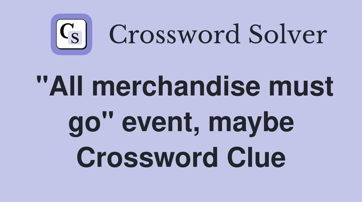 "All merchandise must go" event, maybe Crossword Clue