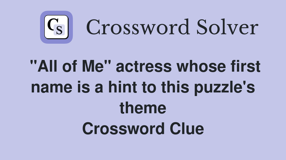 "All of Me" actress whose first name is a hint to this puzzle's theme Crossword Clue