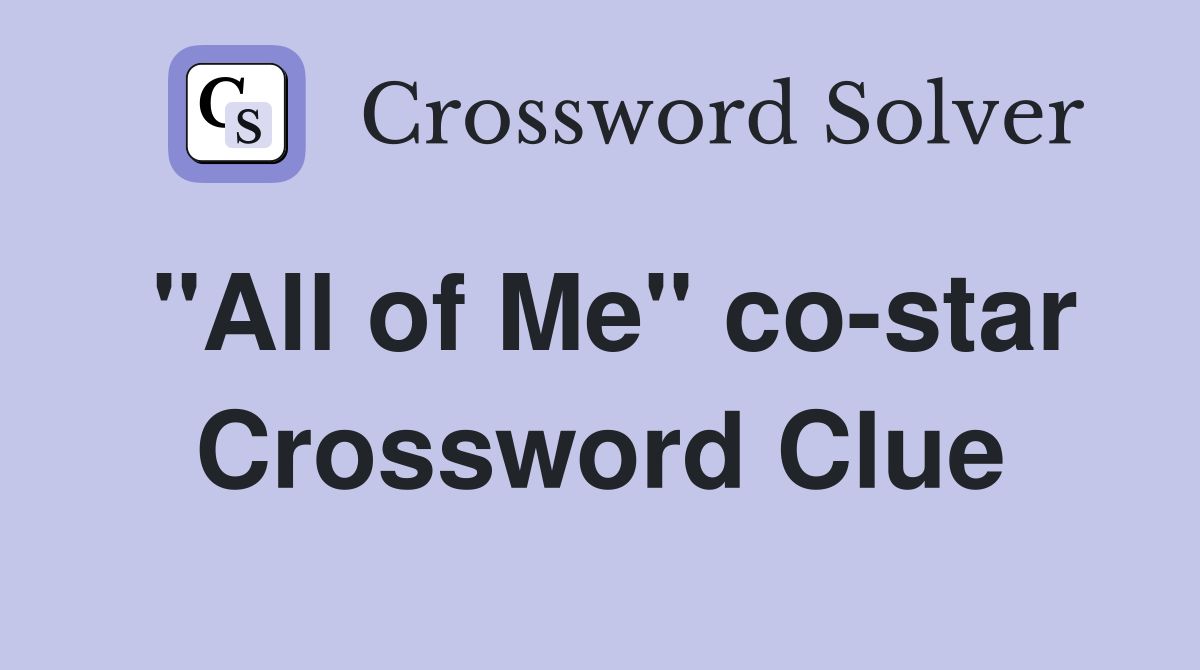 "All of Me" co-star Crossword Clue
