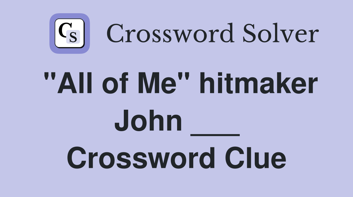 "All of Me" hitmaker John ___ Crossword Clue