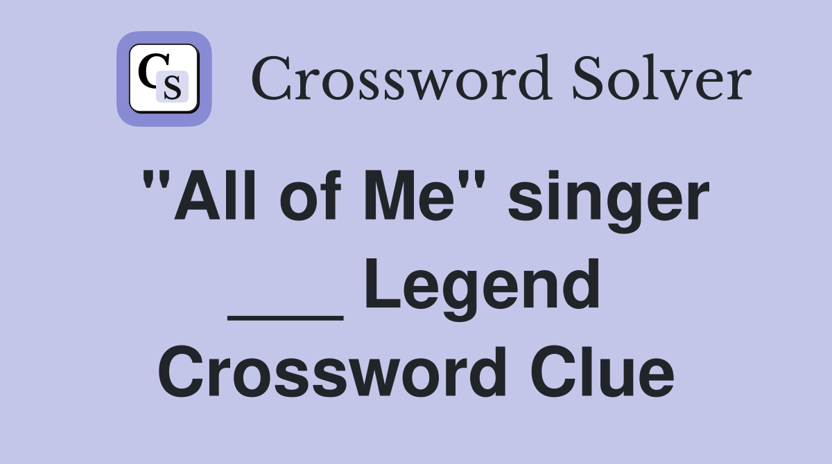 "All of Me" singer ___ Legend Crossword Clue