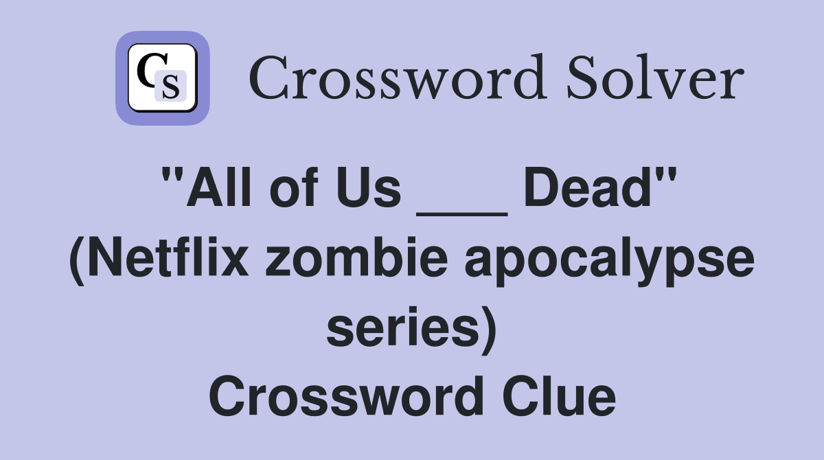 "All of Us ___ Dead" (Netflix zombie apocalypse series) Crossword Clue