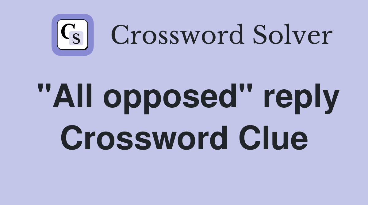 "All opposed" reply Crossword Clue