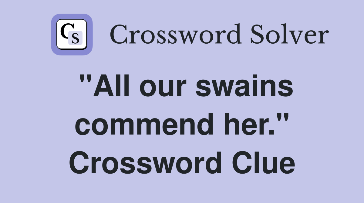"All our swains commend her." Crossword Clue