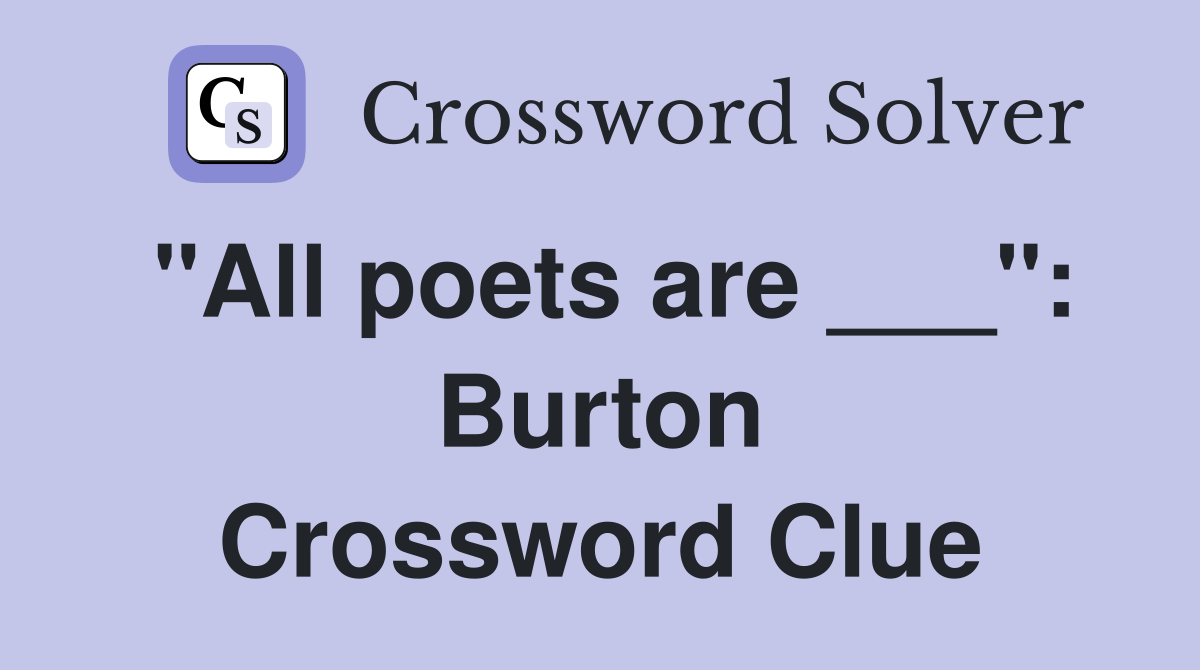"All poets are ___": Burton Crossword Clue