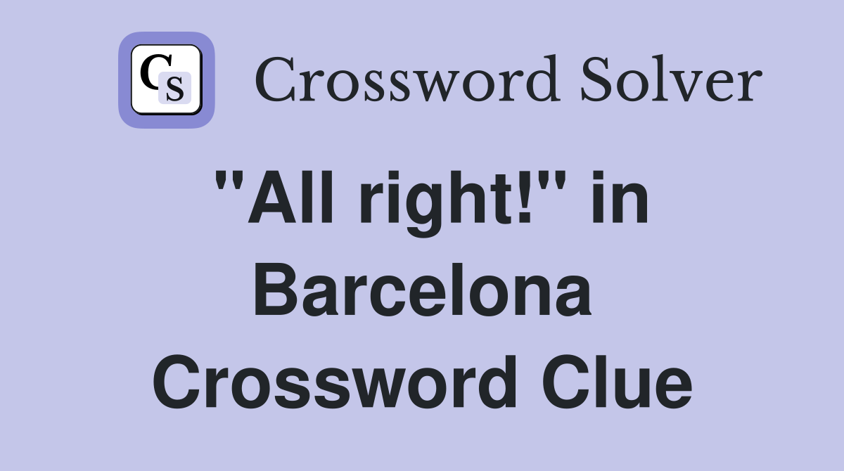 "All right!" in Barcelona Crossword Clue