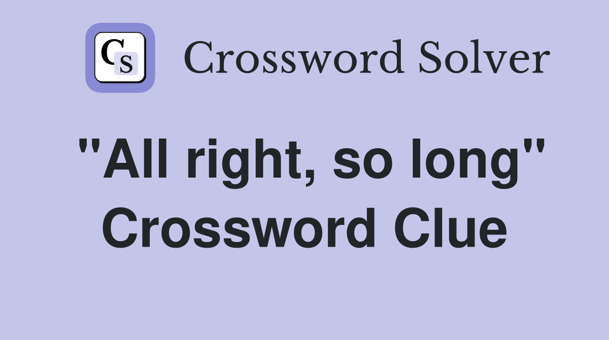 "All right, so long" Crossword Clue