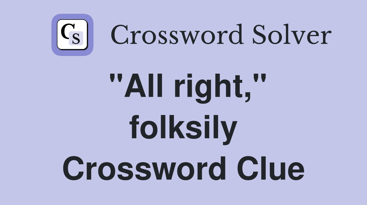 "All right," folksily Crossword Clue