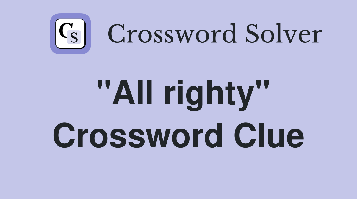 "All righty" Crossword Clue