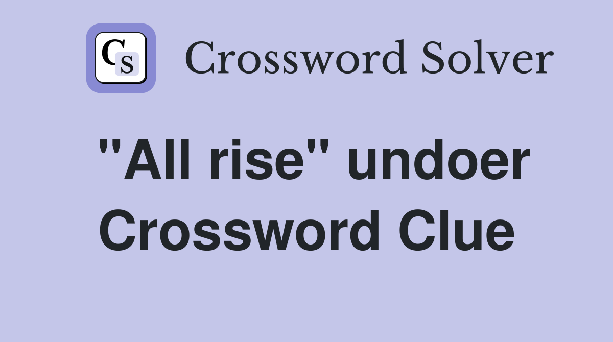 "All rise" undoer Crossword Clue