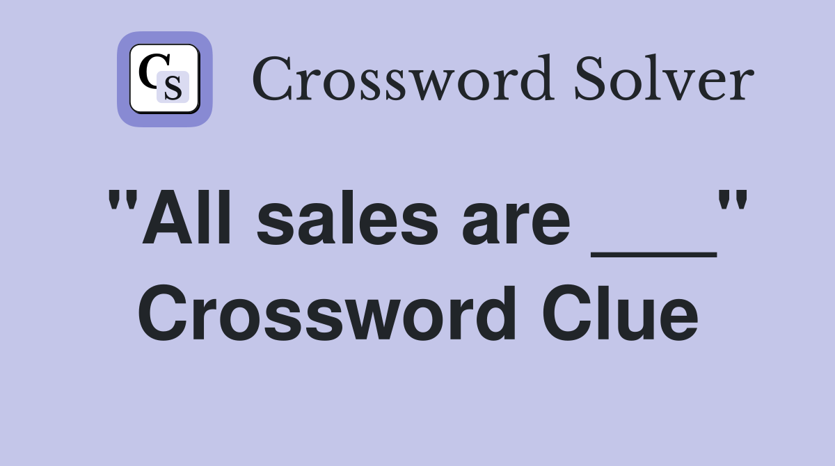 "All sales are ___" Crossword Clue